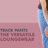 Track Pants - The Versatile Loungewear