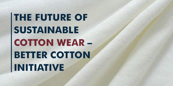 The future of sustainable cotton wear – Better Cotton Initiative
